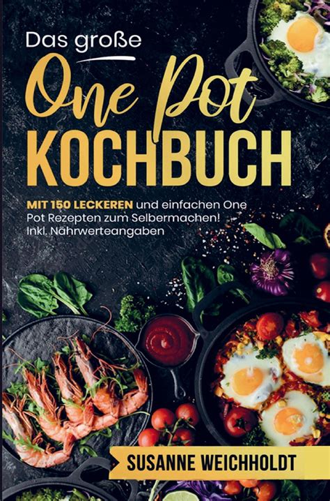 Das große One Pot Kochbuch mit einfachen One Pot Rezepten zum