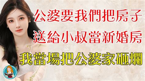 公婆要求我們把剛買的房子，過戶送給小叔當婚房 我當場把公婆家砸個稀巴爛 Youtube