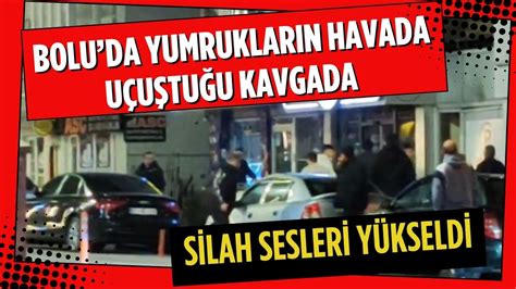 Bolu da yumrukların havada uçuştuğu kavgada silah sesleri yükseldi