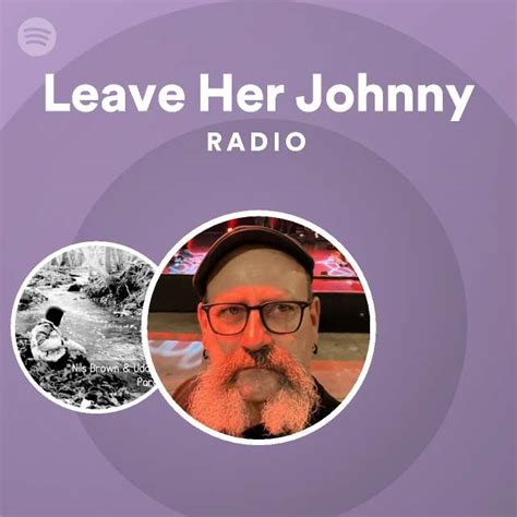 Leave Her Johnny Radio Playlist By Spotify Spotify