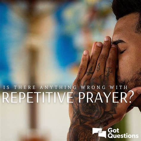 Is there anything wrong with repetitive prayer? | GotQuestions.org