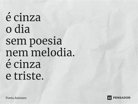 ⁠é Cinza O Dia Sem Poesia Nem Poeta Antunes Pensador