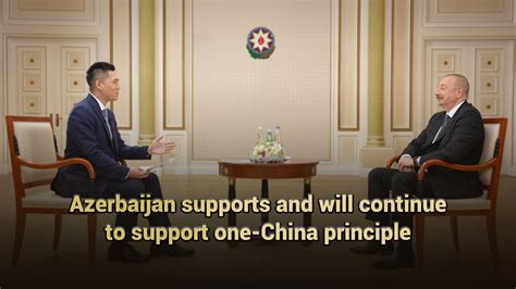 Azerbaijan Supports And Will Continue To Support One China Principle Cgtn