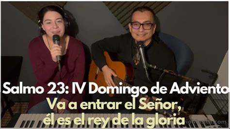 Salmo 23 Iv Domingo De Adviento Va A Entrar El Señor él Es El Rey De La Gloria Youtube