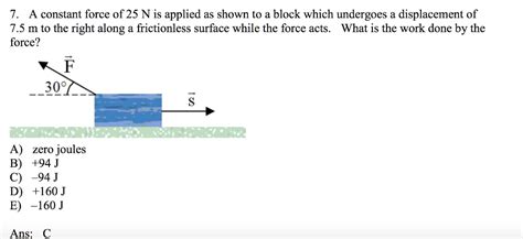 7 A Constant Force 0f 25 N Is Applied As Shown To A Block Which