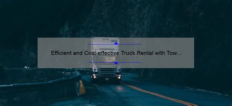 Efficient and Cost-effective Truck Rental with Tow Dolly: Your Ultimate ...