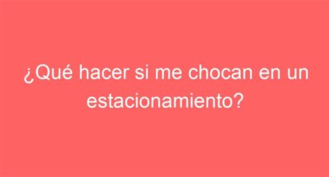 Qu Hacer Si Me Chocan En Un Estacionamiento Gu A Pr Ctica Y Consejos