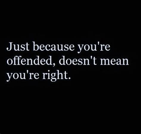 Just Because You Re Offended DOESN T MAKE YOU RIGHT Luna Star Just