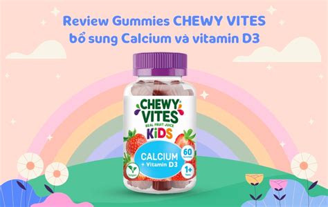 Thông tin từ A Z về Gummies CHEWY VITES bổ sung Canxi và vitamin D3