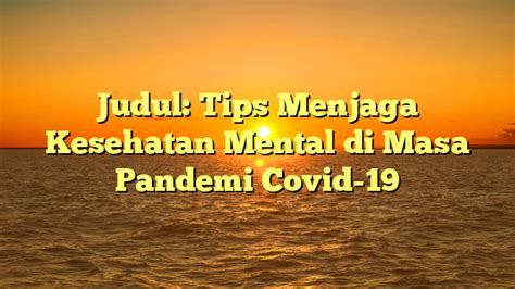 Judul Tips Menjaga Kesehatan Mental Di Masa Pandemi Covid