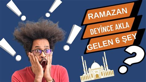 RAMAZAN DEYİNCE AKLA GELEN İLK 6 ŞEY YouTube