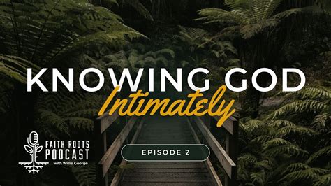 Knowing God Intimately Episode 2 Faith Roots Podcast With Willie