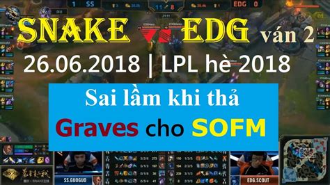 26 06 2018 SNAKE vs EDG ván 2 Sai lầm khi thả Graves cho SOFM YouTube