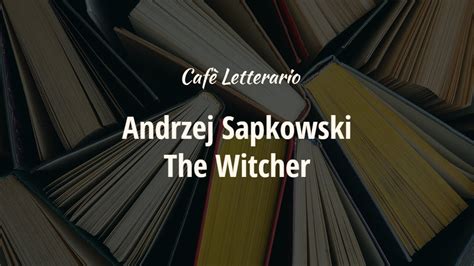 Caf Letterario Live La Saga Completa Di The Witcher Di Andrzej