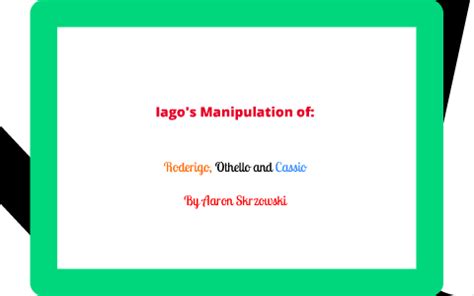 Iago's manipulation of Roderigo, Othello and Cassio by Aaron Skrzowski on Prezi