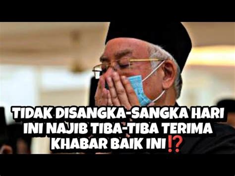 TIDAK DISANGKA SANGKA HARI INI NAJIB TIBA TIBA TERIMA KHABAR BAIK INI