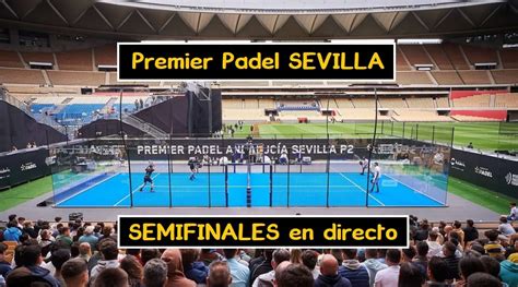 SEMIFINALES Premier Padel SEVILLA en DIRECTO Dónde ver partidos