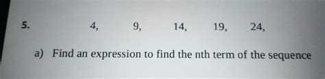 Solved: 4, 5. 14, 19, 24, 9, a) Find an expression to find the nth term ... 