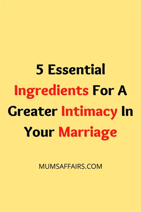 5 Essential Ingredients For A Greater Intimacy In Your Marriage Mums