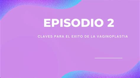 EPISODIO 2 CLAVES PARA EL EXITO DE LA VAGINOPLASTIA YouTube