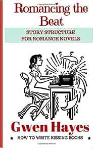 Romancing the Beat: Story Structure for Romance Novels (How to Write Kissing Books) (Volume 1 ...