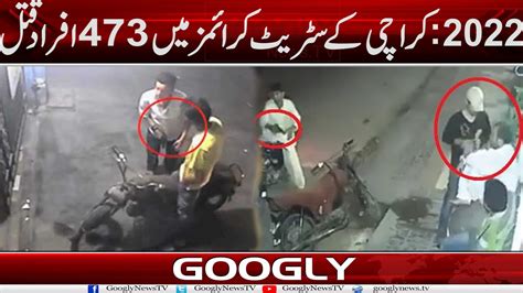 2022 Karachi Kai Street Crimes Mein 473 Afrad Qatal Googly News Tv