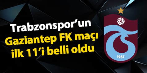 Trabzonspor Un Gaziantep Fk Ma I Belli Oldu Trabzon Haber Haber