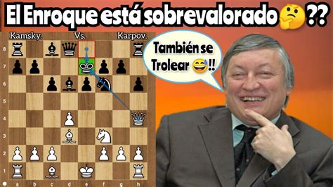 El Enroque Est Sobrevalorado El Troleo De Karpov Kamsky Vs