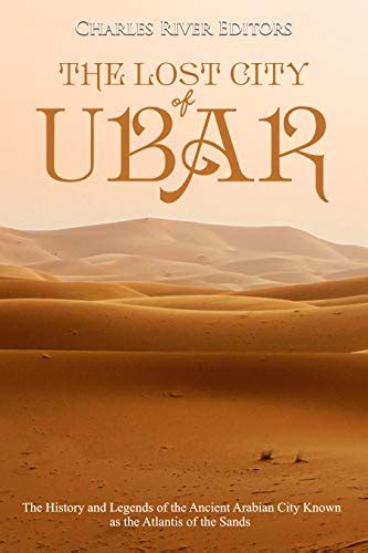 The Lost City of Ubar: The History and Legends of the Ancient Arabian ...