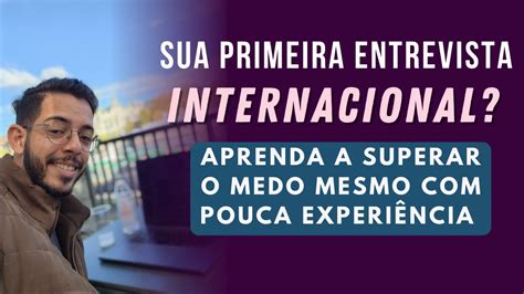 Sua Primeira Entrevista Internacional Aprenda A Superar O Medo Mesmo