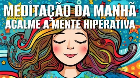 MEDITAÇÃO DA MANHÃ ACALME A MENTE HIPERATIVA YouTube