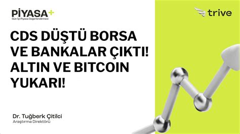 CDS Düştü Borsa ve Bankalar Çıktı Altın ve Bitcoin Yukarı Piyasa