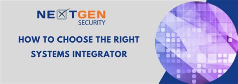 Choosing The Right Systems Integrator NextGen Security Integrated