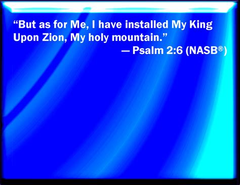 Psalm 26 Yet Have I Set My King On My Holy Hill Of Zion