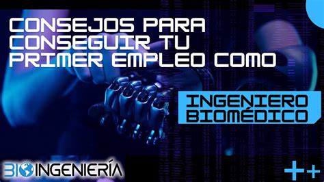 Consejos para conseguir tu primer empleo como ingeniero biomédico