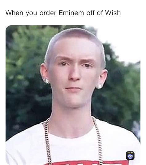 When You Order Eminem Off Of Wish Nnbq4x6byw Memes