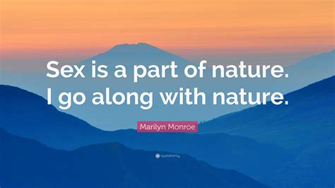 Marilyn Monroe Quote “sex Is A Part Of Nature I Go Along With Nature ”