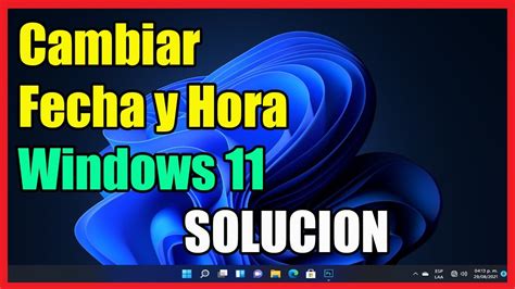 Como Cambiar Fecha Y Hora En Windows 11 I 2 Soluciones 2023 Youtube