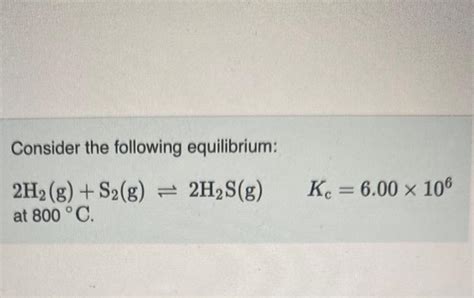 Solved Consider The Following Equilibrium 2h2 Gs2