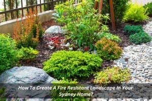 Fire Resistant Landscaping Tips For A Safer Home