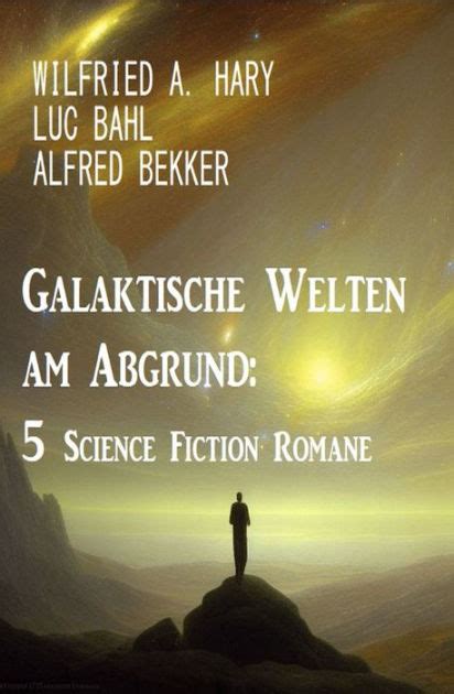 Galaktische Welten Am Abgrund 5 Science Fiction Romane By Wilfried A