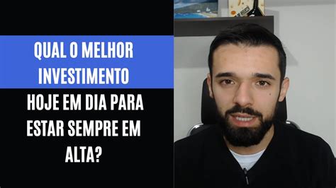 Qual O Melhor Investimento Hoje Em Dia Para Estar Sempre Em Alta