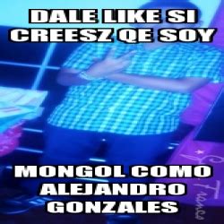 Meme Personalizado DALE LIKE SI CREESZ QE SOY MONGOL COMO ALEJANDRO