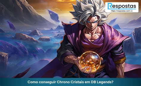 Como conseguir Chrono Cristais em DB Legends Respostas Você