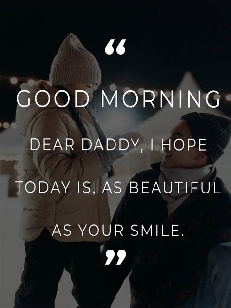 Dear Daddy I Hope Today Is As Beautiful As Your Smile Good Morning