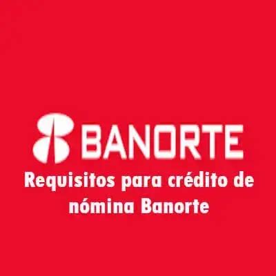 Requisitos para crédito de nómina Banorte 2025 brenp