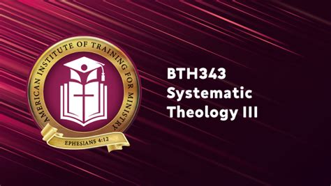 BTH343 – Systematic Theology III – American Institute of Training for ...