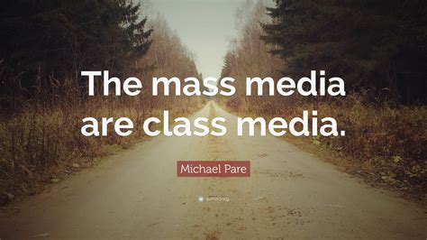 Michael Pare Quote: “The mass media are class media.”