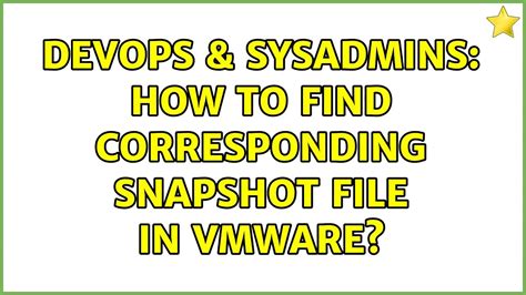 Devops Sysadmins How To Find Corresponding Snapshot File In Vmware