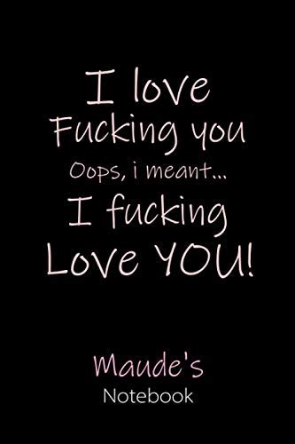 I Love Fucking You Oops I Meant I Fucking Love You Maudes Notebook Personalised Name